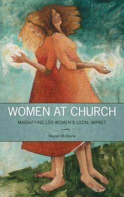 Women at Church: Magnifying Lds Women's Local Impact by Neylan McBaine