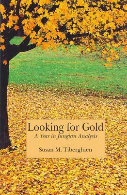 Looking for Gold: A Year in Jungian Analysis by Susan M. Tiberghien