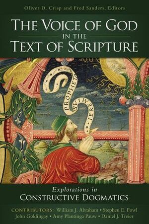 The Voice of God in the Text of Scripture: Explorations in Constructive Dogmatics by Oliver D. Crisp, Fred Sanders