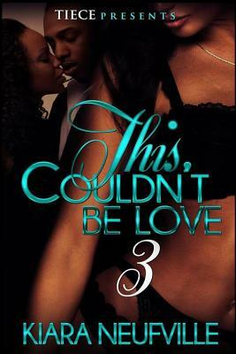 This Couln't Be Love 3 by Kiara S. Neufville