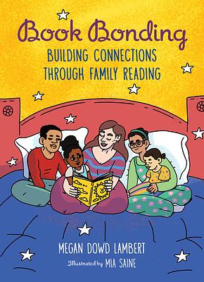 Book Bonding: Building Connections Through Family Reading by Megan Dowd Lambert