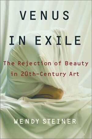 Venus in Exile: The Rejection of Beauty in Twentieth-Century Art by Wendy Steiner