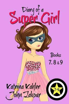 Diary of a Super Girl - Books 7 - 9 by John Zakour, Katrina Kahler