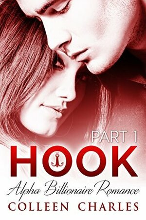 Hook: Alpha Billionaire Romance Part 1 by Colleen Charles