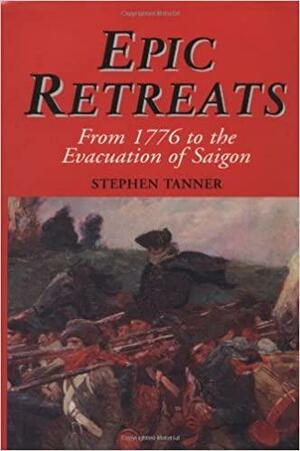 Epic Retreats: From 1776 to the Evacuation of Saigon by Stephen Tanner