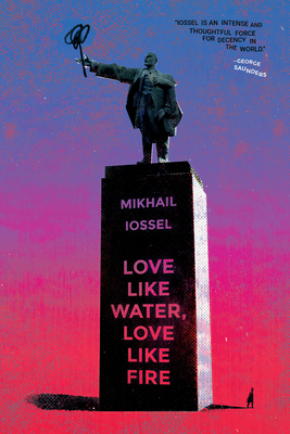 Love Like Water, Love Like Fire by Mikhail Iossel