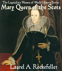 Mary Queen of the Scots: the Forgotten Reign by Laurel A. Rockefeller