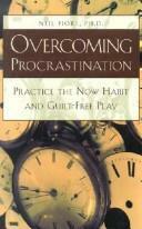 Overcoming Procrastination: Practice the Now Habit and Guilt-Free Play by Neil A. Fiore