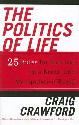 The Politics of Life: 25 Rules for Survival in a Brutal and Manipulative World by Craig Crawford