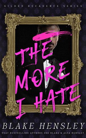 The More I Hate: A Dark Billionaire Enemies to Lovers Romance by Blake Hensley, Blake Hensley, Zoe Blake, Alta Hensley