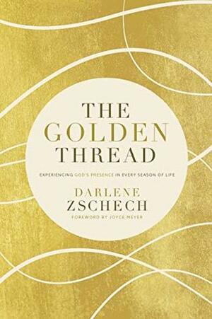 The Golden Thread: Experiencing God's Presence in Every Season of Life by Darlene Zschech