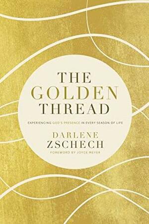 The Golden Thread: Experiencing God's Presence in Every Season of Life by Darlene Zschech