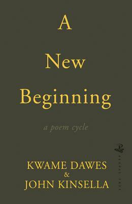 A New Beginning by Kwame Dawes, John Kinsella