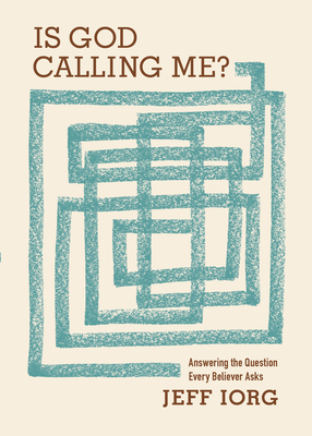 Is God Calling Me?: Answering the Question Every Believer Asks by Jeff Iorg