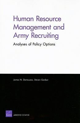 Human Resource Management and Army Recruiting: Analyses of Policy Options by Steven Garber, James N. Dertouzos