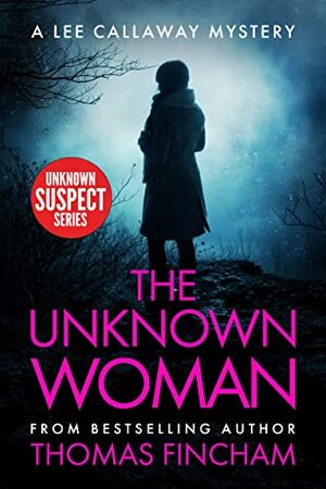 The Unknown Woman: A Private Investigator Mystery Series of Crime and Suspense (Lee Callaway Book 8) by Thomas Fincham