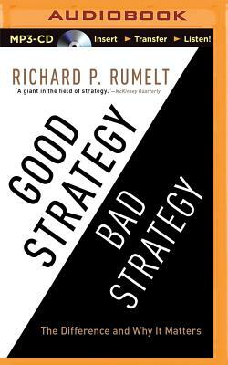 Good Strategy/Bad Strategy: The Difference and Why It Matters by Richard Rumelt