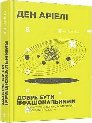 Добре бути ірраціональними. Як мислити нелогічно та отримувати несподівані переваги by Dan Ariely
