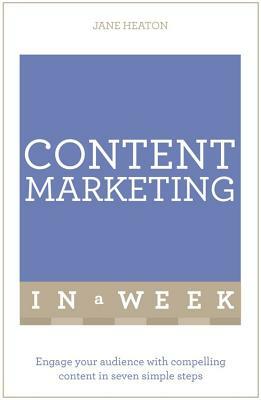 Content Marketing in a Week: Engage Your Audience with Compelling Content in Seven Simple Steps by Jane Heaton