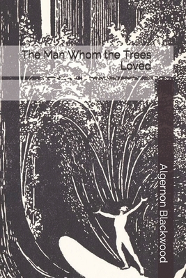 The Man Whom the Trees Loved by Algernon Blackwood