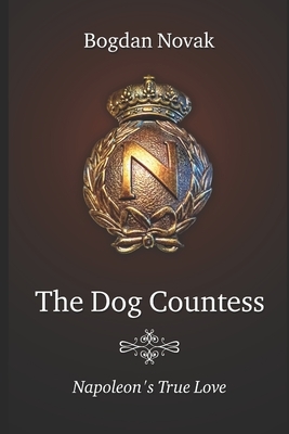 Dog Countess: Napoleon's true Love by Bogdan Novak