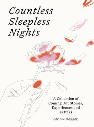 Countless Sleepless Nights: A Collection of Coming Out Stories, Experiences and Letters by Carina Maggar