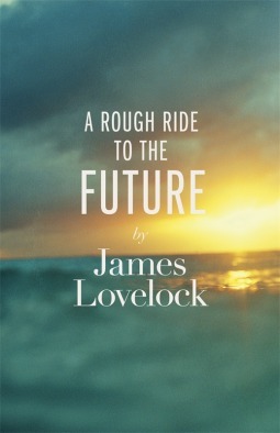 A Rough Ride to the Future by James E. Lovelock