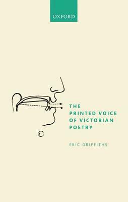 The Printed Voice of Victorian Poetry by Eric Griffiths