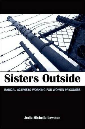 Sisters Outside: Radical Activists Working for Women Prisoners by Jodie Lawston