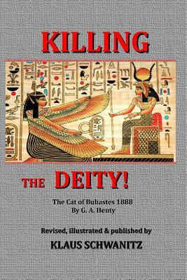 Killing the Deity: Adventure in Ancient Egypt by G. H. Henty, Klaus Schwanitz