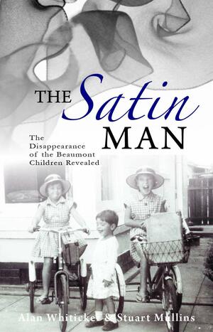 The Satin Man: Uncovering the Mystery of the Missing Beaumont Children by Stuart Mullins, Alan Whiticker