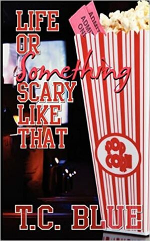 Life or Something Scary Like That by T.C. Blue