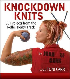 Knockdown Knits: 30 Projects from the Roller Derby Track by Toni Carr