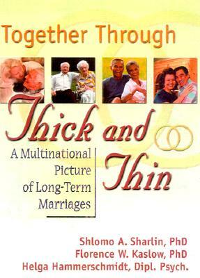 Together Through Thick and Thin: A Multinational Picture of Long-Term Marriages by Shlomo A. Sharlin, Florence Kaslow