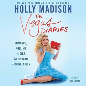 The Vegas Diaries: Romance, Rolling the Dice, and the Road to Reinvention by Holly Madison