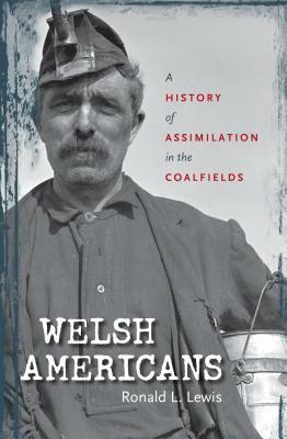 Welsh Americans: A History of Assimilation in the Coalfields by Ronald L. Lewis