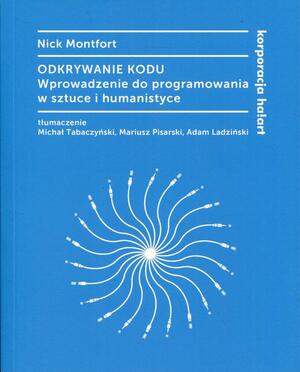 Odkrywanie kodu. Wprowadzenie do programowania w sztuce i humanistyce by Nick Montfort