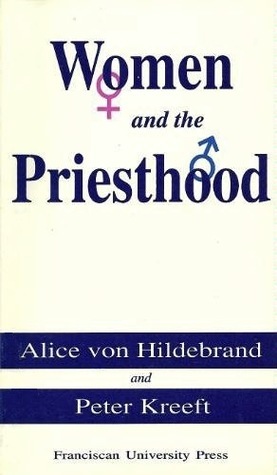 Women and the Priesthood by Peter Kreeft, Alice von Hildebrand