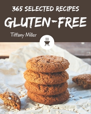 365 Selected Gluten-Free Recipes: Best-ever Gluten-Free Cookbook for Beginners by Tiffany Miller