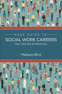 Sage Guide to Social Work Careers: Your Journey to Advocacy by Melissa Bird