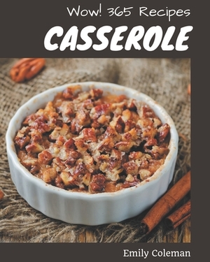 Wow! 365 Casserole Recipes: Home Cooking Made Easy with Casserole Cookbook! by Emily Coleman