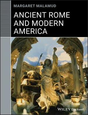 Ancient Rome and Modern America by Margaret Malamud