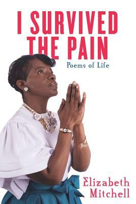 I Survived the Pain!: Poems of Life by Elizabeth Mitchell