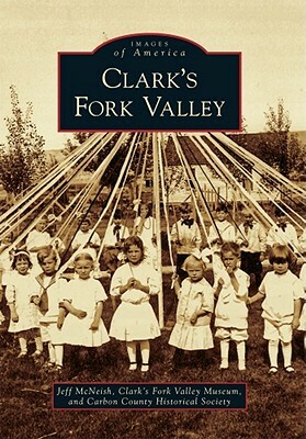 Clark's Fork Valley by Clark S Fork Valley Museum, Jeff McNeish, Carbon County Historical Society and Mus