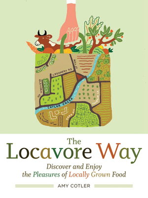The Locavore Way: Discover and Enjoy the Pleasures of Locally Grown Food by Amy Cotler
