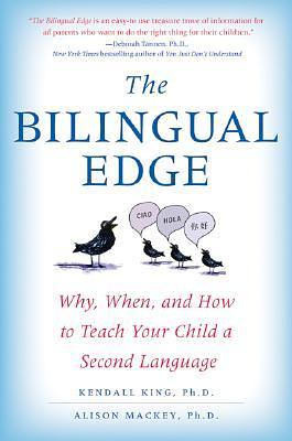 The Bilingual Edge: Why, When, and How to Teach Your Child a Second Language by Kendall King, Alison Mackey