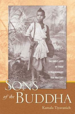 Sons of the Buddha: The Early Lives of Three Extraordinary Thai Masters by Kamala Tiyavanich