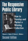 The Responsive Public Library: How to Develop and Market a Winning Collection, 2nd Edition by Sharon L. Baker, Karen L. Wallace