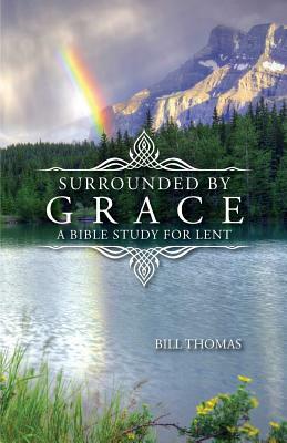 Surrounded by Grace: A Bible Study for Lent by Bill Thomas