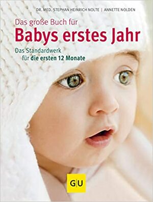 Das große Buch für Babys erstes Jahr: Das Standardwerk für die ersten 12 Monate by Stephan Heinrich Nolte, Annette Nolden